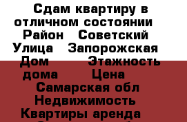 Сдам квартиру в отличном состоянии! › Район ­ Советский › Улица ­ Запорожская › Дом ­ 43 › Этажность дома ­ 5 › Цена ­ 10 - Самарская обл. Недвижимость » Квартиры аренда   . Самарская обл.